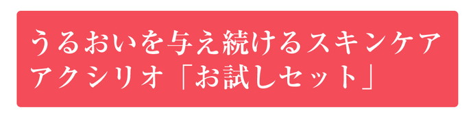 うるおいを与え続けるスキンケアアクシリオ「お試しセット」