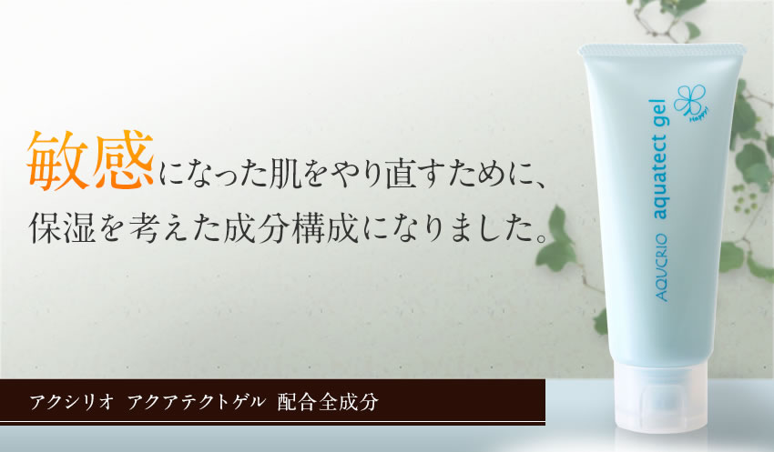敏感になった肌をやり直すために、保湿を考えた成分構成になりました。 アクシリオ アクアテクトゲル 配合全成分